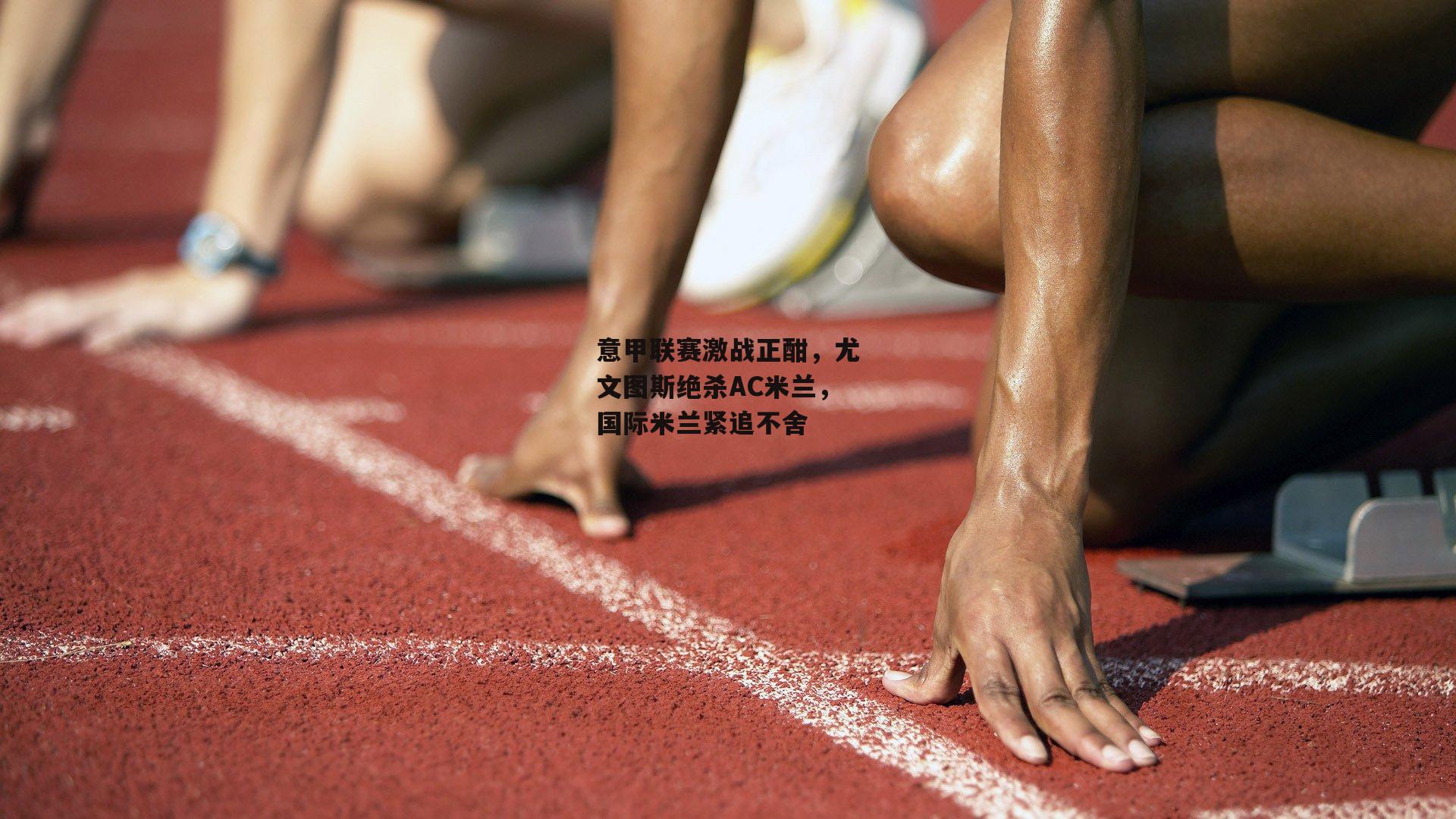 意甲联赛激战正酣，尤文图斯绝杀AC米兰，国际米兰紧追不舍